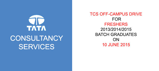 TCS Off-campus Drive for freshers 2013/2014/2015 Batch Graduates on 10 June 2015 TCS Off-campus Drive for freshers 2013/2014/2015 Batch Graduates on 10 June 2015